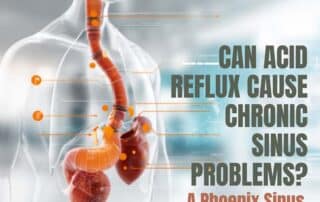 Can Acid Reflux Cause Chronic Sinus Problems? A Phoenix Sinus Specialist Explains