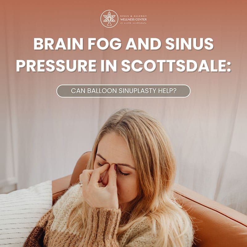 Brain Fog and Sinus Pressure in Scottsdale: Can Balloon Sinuplasty Help?